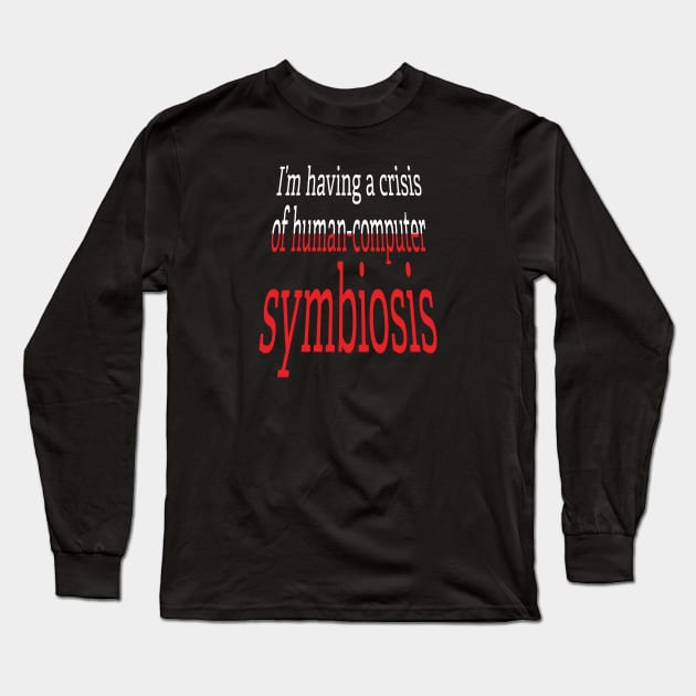 Crisis of Human-Computer Symbiosis Long Sleeve T-Shirt by UltraQuirky